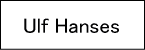 Ulf Hanses/ウルフ・ハンセス